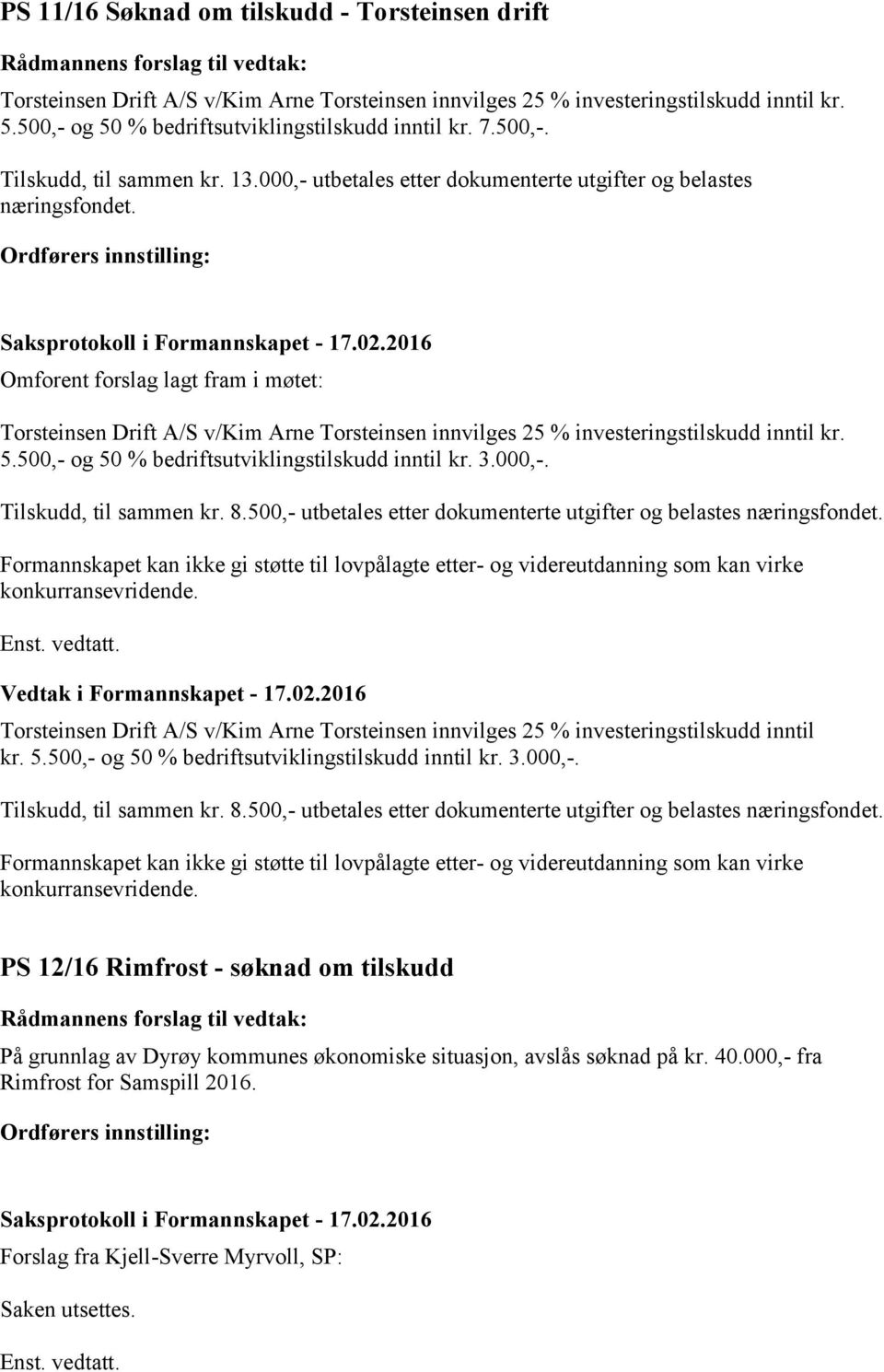 Omforent forslag lagt fram i møtet: Torsteinsen Drift A/S v/kim Arne Torsteinsen innvilges 25 % investeringstilskudd inntil kr. 5.500,- og 50 % bedriftsutviklingstilskudd inntil kr. 3.000,-.