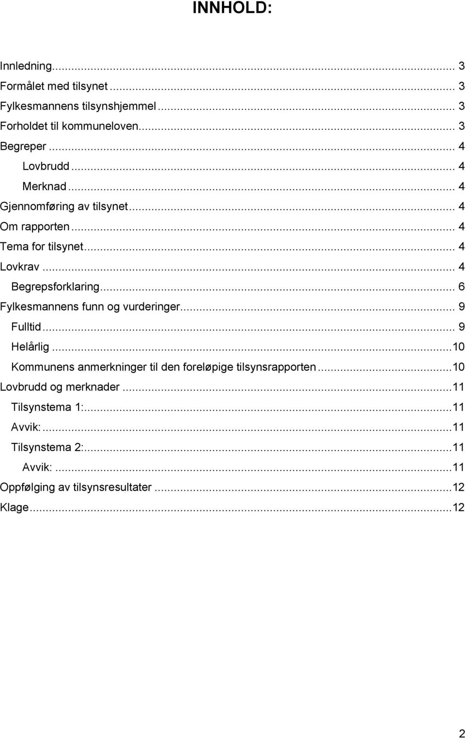 .. 6 Fylkesmannens funn og vurderinger... 9 Fulltid... 9 Helårlig...10 Kommunens anmerkninger til den foreløpige tilsynsrapporten.