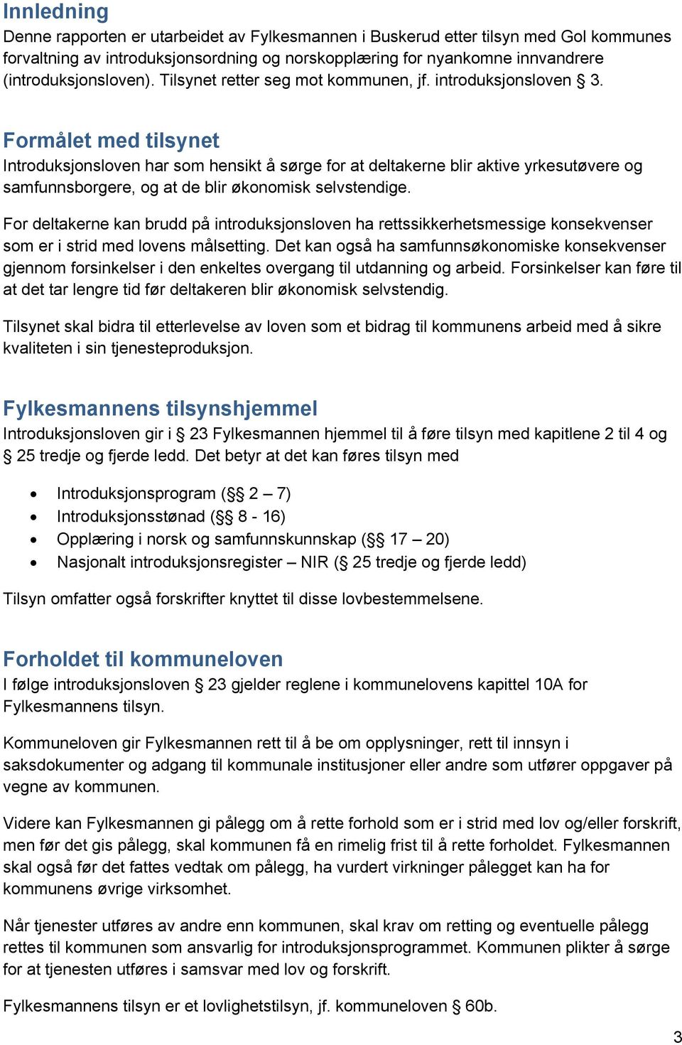 Formålet med tilsynet Introduksjonsloven har som hensikt å sørge for at deltakerne blir aktive yrkesutøvere og samfunnsborgere, og at de blir økonomisk selvstendige.