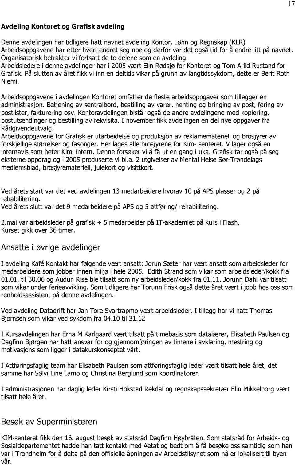 Arbeidsledere i denne avdelinger har i 2005 vært Elin Rødsjø for Kontoret og Tom Arild Rustand for Grafisk.