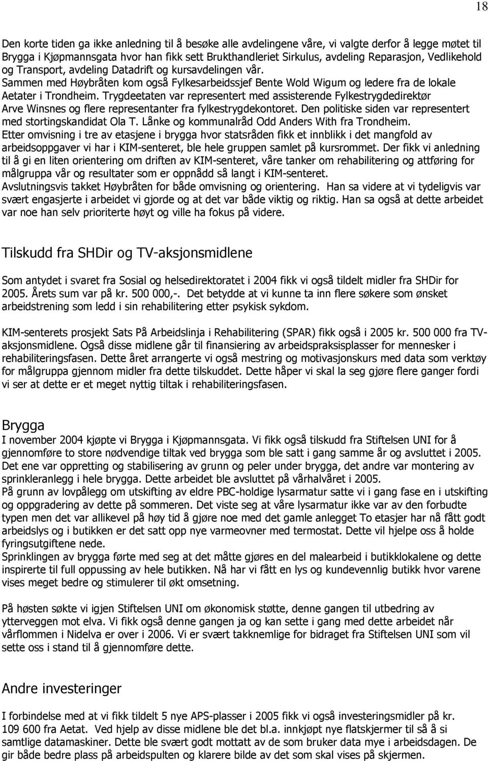 Trygdeetaten var representert med assisterende Fylkestrygdedirektør Arve Winsnes og flere representanter fra fylkestrygdekontoret. Den politiske siden var representert med stortingskandidat Ola T.