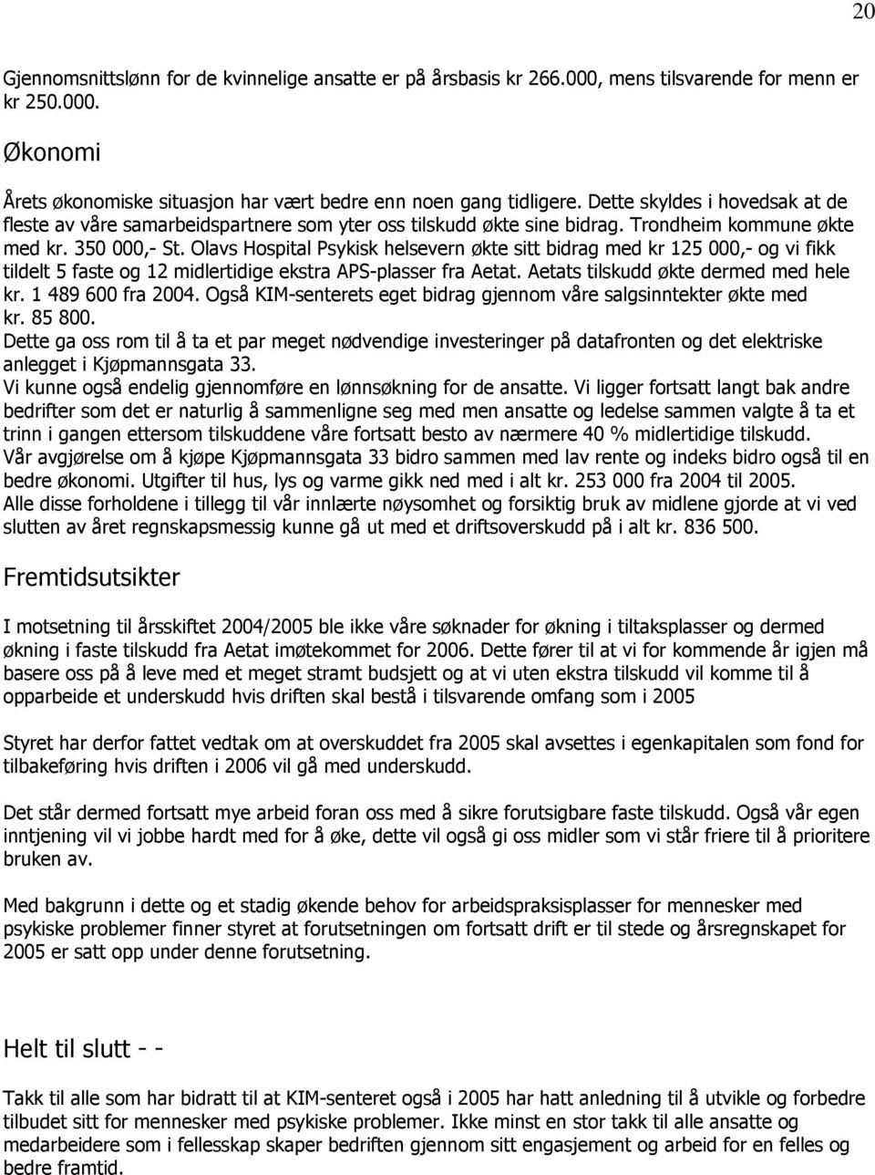 Olavs Hospital Psykisk helsevern økte sitt bidrag med kr 125 000,- og vi fikk tildelt 5 faste og 12 midlertidige ekstra APS-plasser fra Aetat. Aetats tilskudd økte dermed med hele kr.