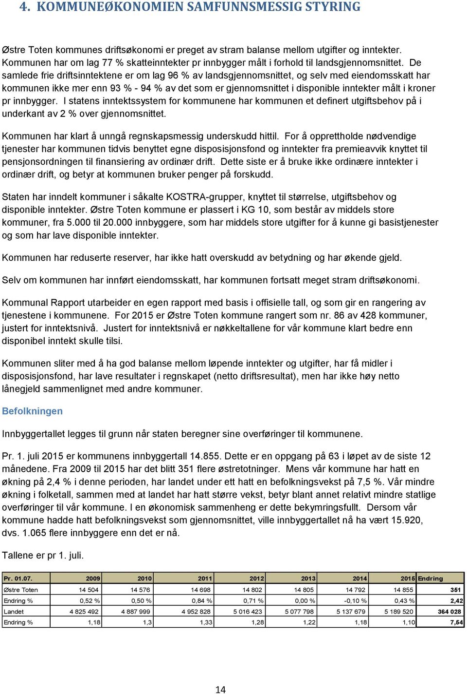 De samlede frie driftsinntektene er om lag 96 % av landsgjennomsnittet, og selv med eiendomsskatt har kommunen ikke mer enn 93 % - 94 % av det som er gjennomsnittet i disponible inntekter målt i