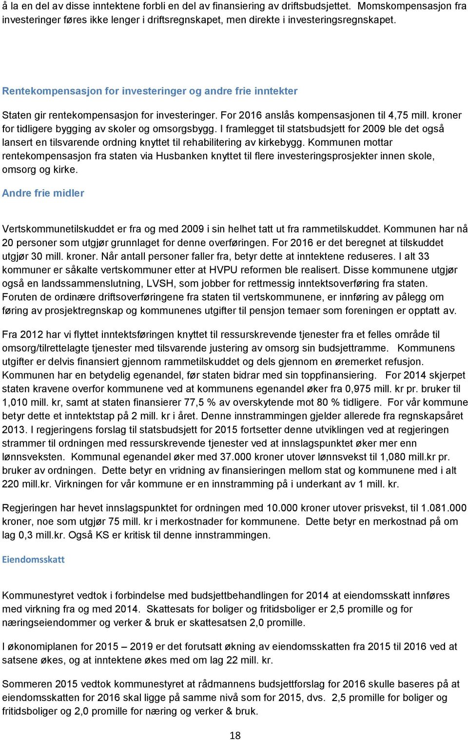 kroner for tidligere bygging av skoler og omsorgsbygg. I framlegget til statsbudsjett for 2009 ble det også lansert en tilsvarende ordning knyttet til rehabilitering av kirkebygg.