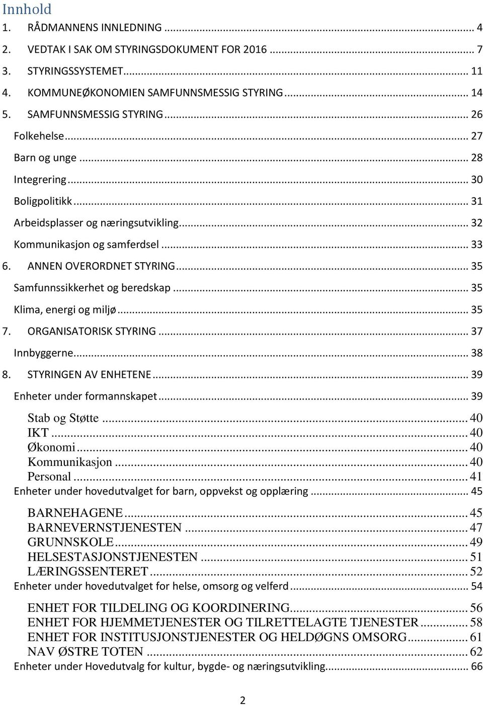 .. 35 Samfunnssikkerhet og beredskap... 35 Klima, energi og miljø... 35 7. ORGANISATORISK STYRING... 37 Innbyggerne... 38 8. STYRINGEN AV ENHETENE... 39 Enheter under formannskapet... 39 Stab og Støtte.