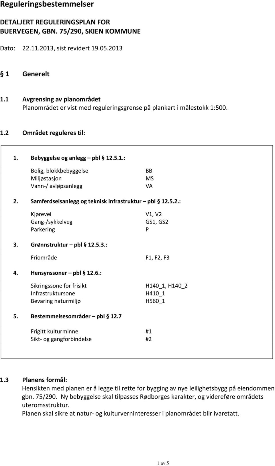 Samferdselsanlegg og teknisk infrastruktur pbl 12.5.2.: Kjørevei Gang-/sykkelveg Parkering V1, V2 GS1, GS2 P 3. Grønnstruktur pbl 12.5.3.: Friområde F1, F2, F3 4. Hensynssoner pbl 12.6.