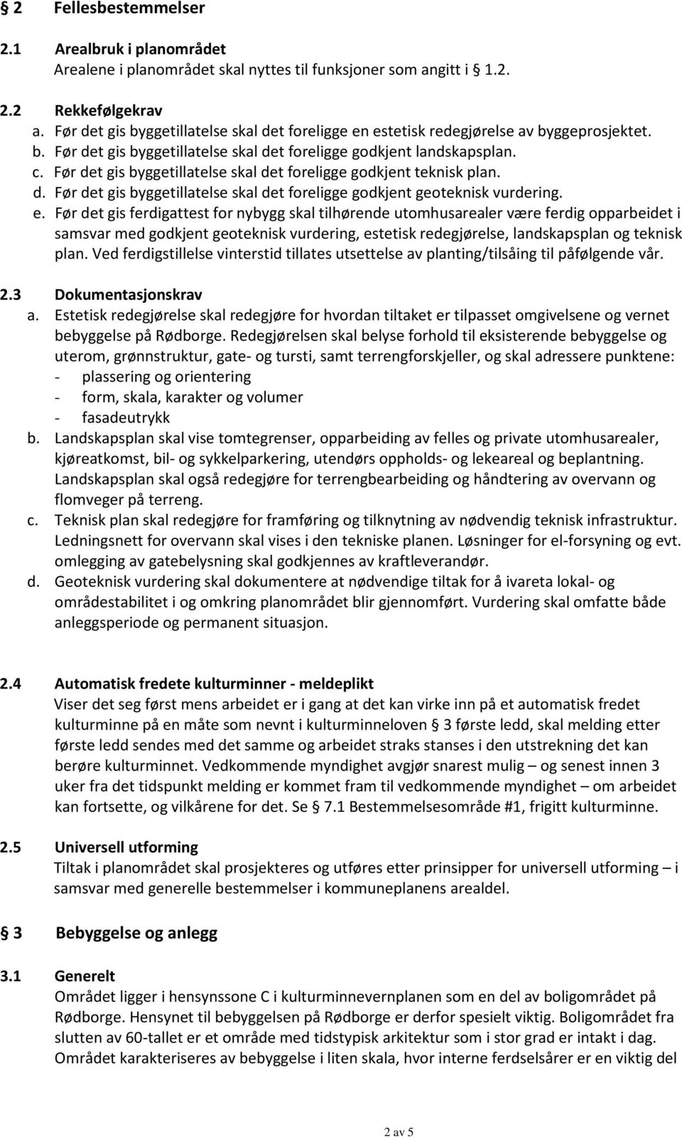 Før det gis byggetillatelse skal det foreligge godkjent teknisk plan. d. Før det gis byggetillatelse skal det foreligge godkjent geoteknisk vurdering. e.