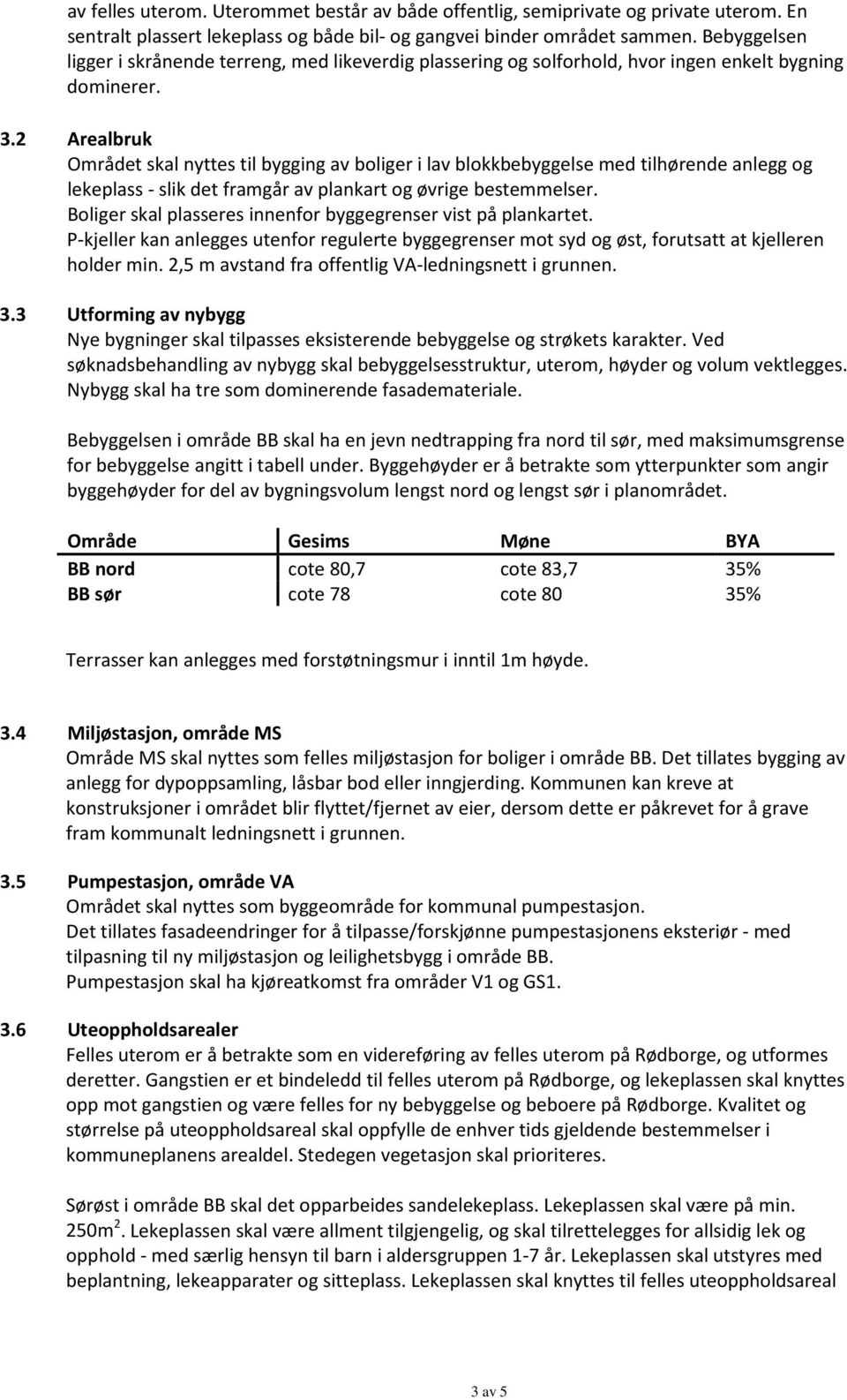 2 Arealbruk Området skal nyttes til bygging av boliger i lav blokkbebyggelse med tilhørende anlegg og lekeplass - slik det framgår av plankart og øvrige bestemmelser.