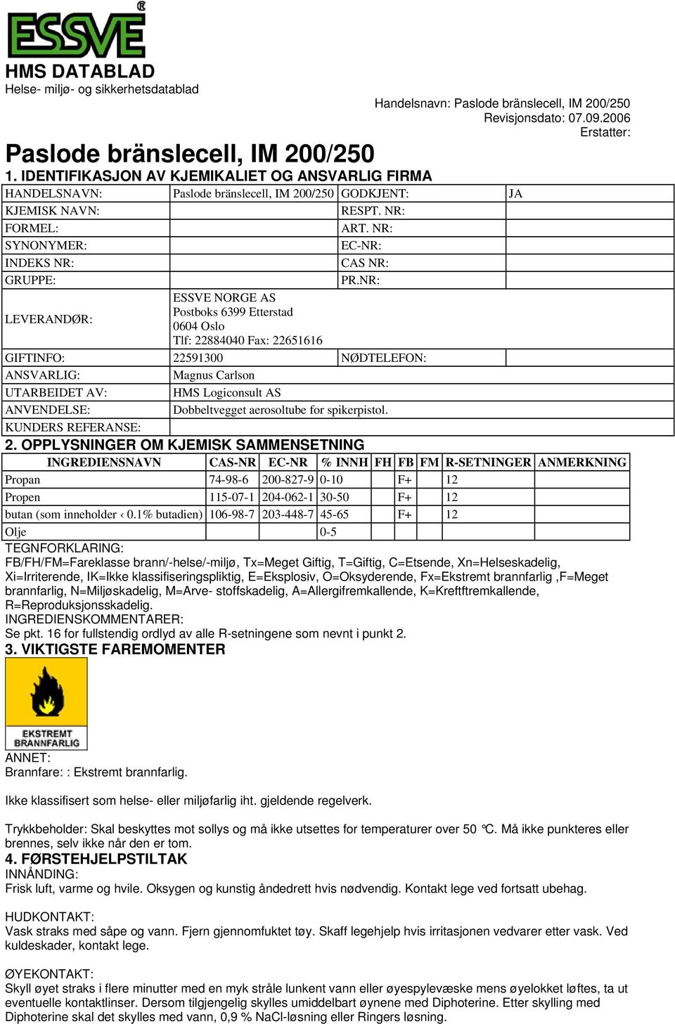 NR: ESSVE NORGE AS LEVERANDØR: Postboks 6399 Etterstad 0604 Oslo Tlf: 22884040 Fax: 22651616 GIFTINFO: 22591300 NØDTELEFON: ANSVARLIG: Magnus Carlson UTARBEIDET AV: HMS Logiconsult AS ANVENDELSE: