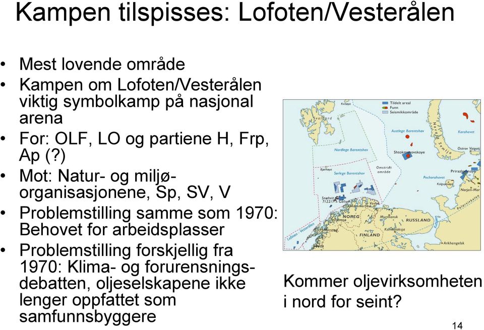 ) Mot: Natur- og miljøorganisasjonene, Sp, SV, V Problemstilling samme som 1970: Behovet for arbeidsplasser