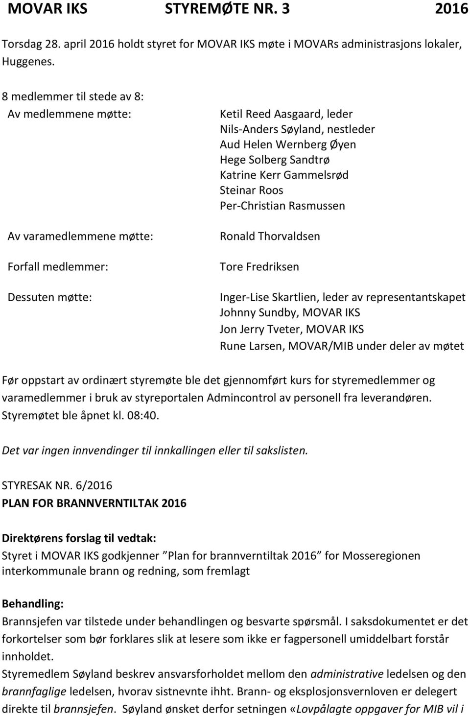 Solberg Sandtrø Katrine Kerr Gammelsrød Steinar Roos Per-Christian Rasmussen Ronald Thorvaldsen Tore Fredriksen Inger-Lise Skartlien, leder av representantskapet Johnny Sundby, MOVAR IKS Jon Jerry