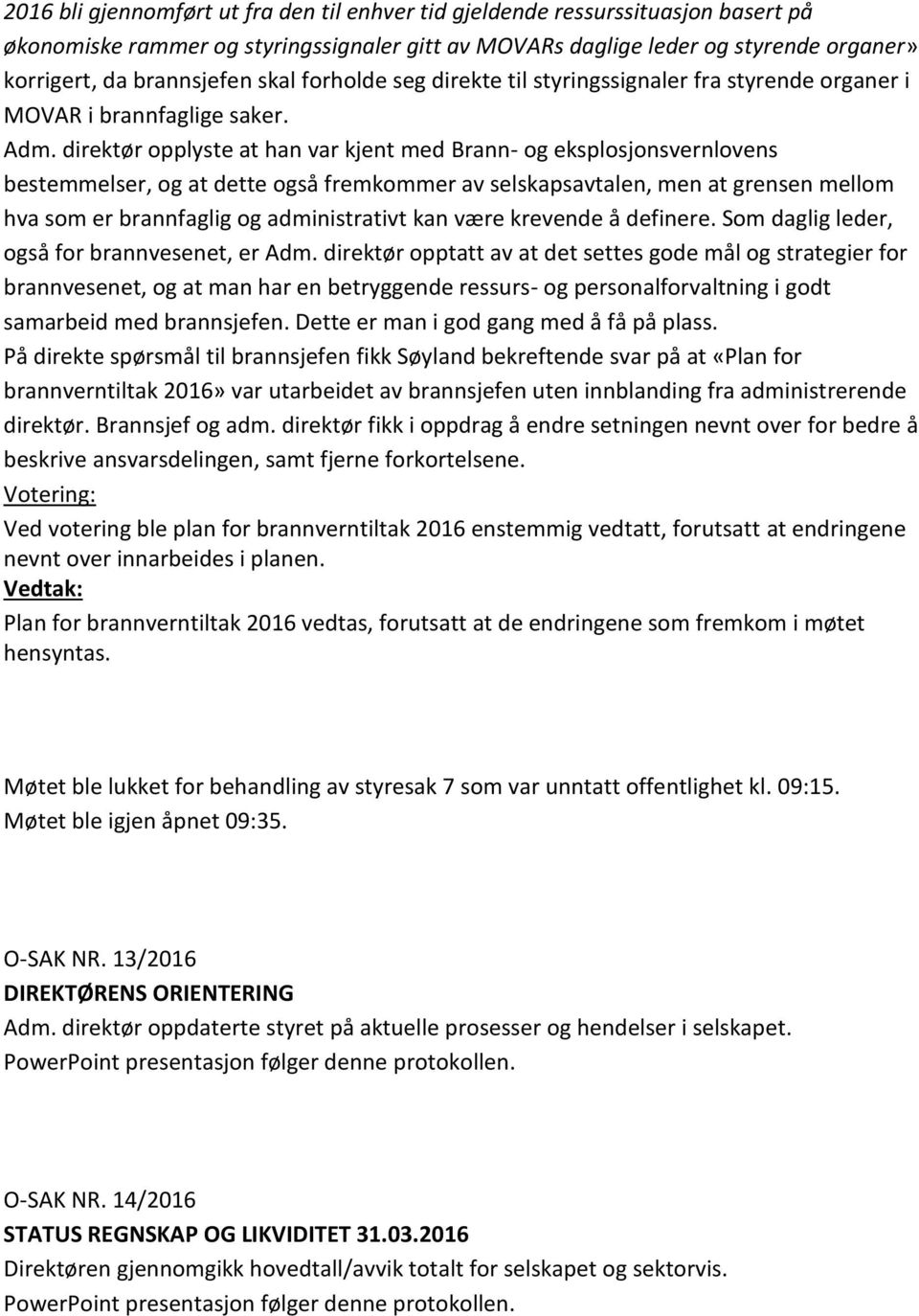 direktør opplyste at han var kjent med Brann- og eksplosjonsvernlovens bestemmelser, og at dette også fremkommer av selskapsavtalen, men at grensen mellom hva som er brannfaglig og administrativt kan