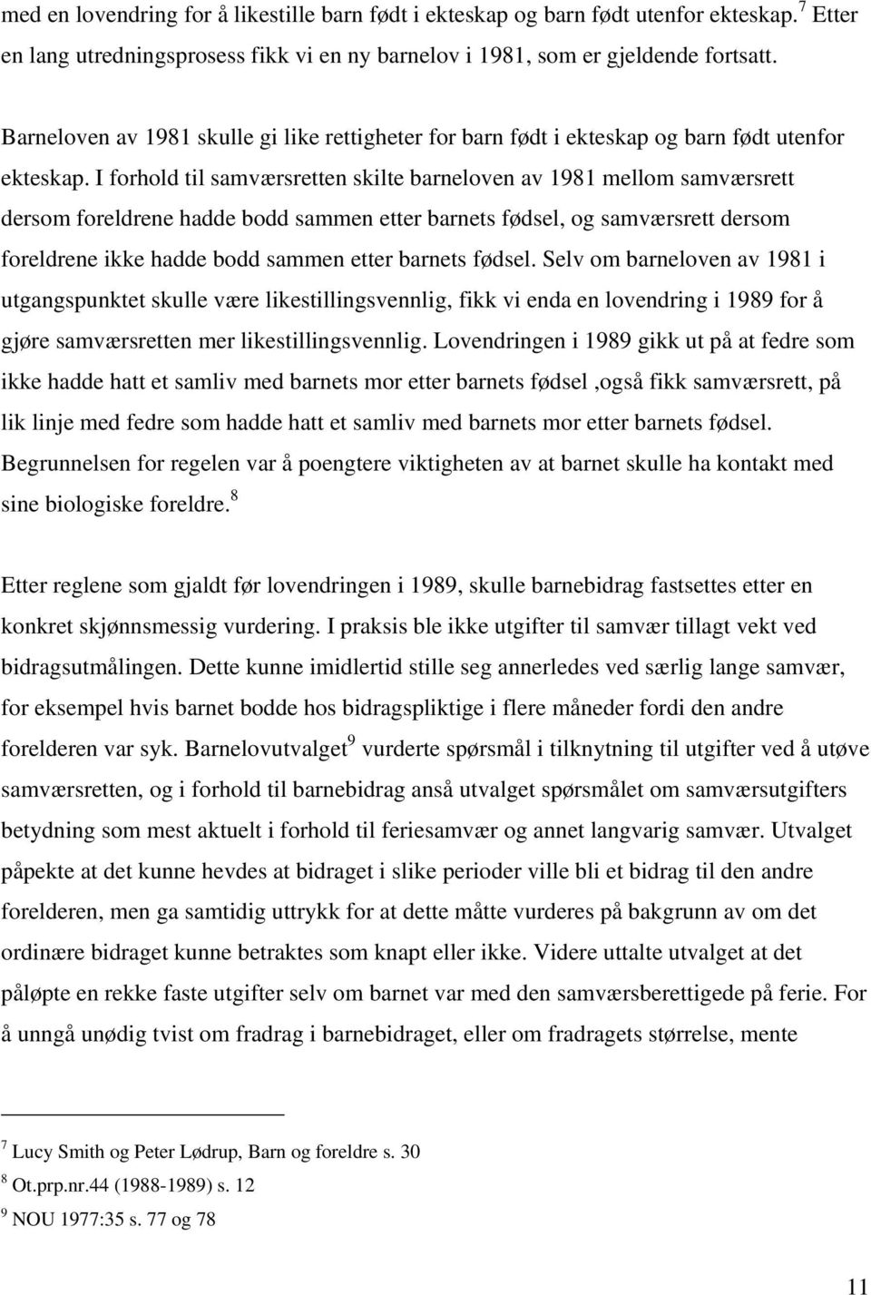 I forhold til samværsretten skilte barneloven av 1981 mellom samværsrett dersom foreldrene hadde bodd sammen etter barnets fødsel, og samværsrett dersom foreldrene ikke hadde bodd sammen etter