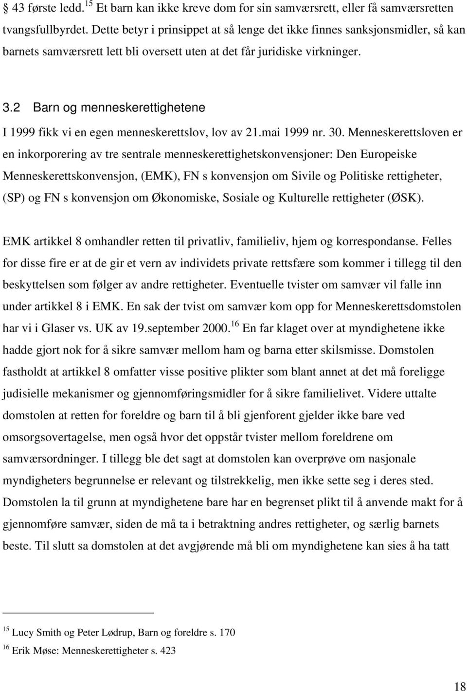 2 Barn og menneskerettighetene I 1999 fikk vi en egen menneskerettslov, lov av 21.mai 1999 nr. 30.