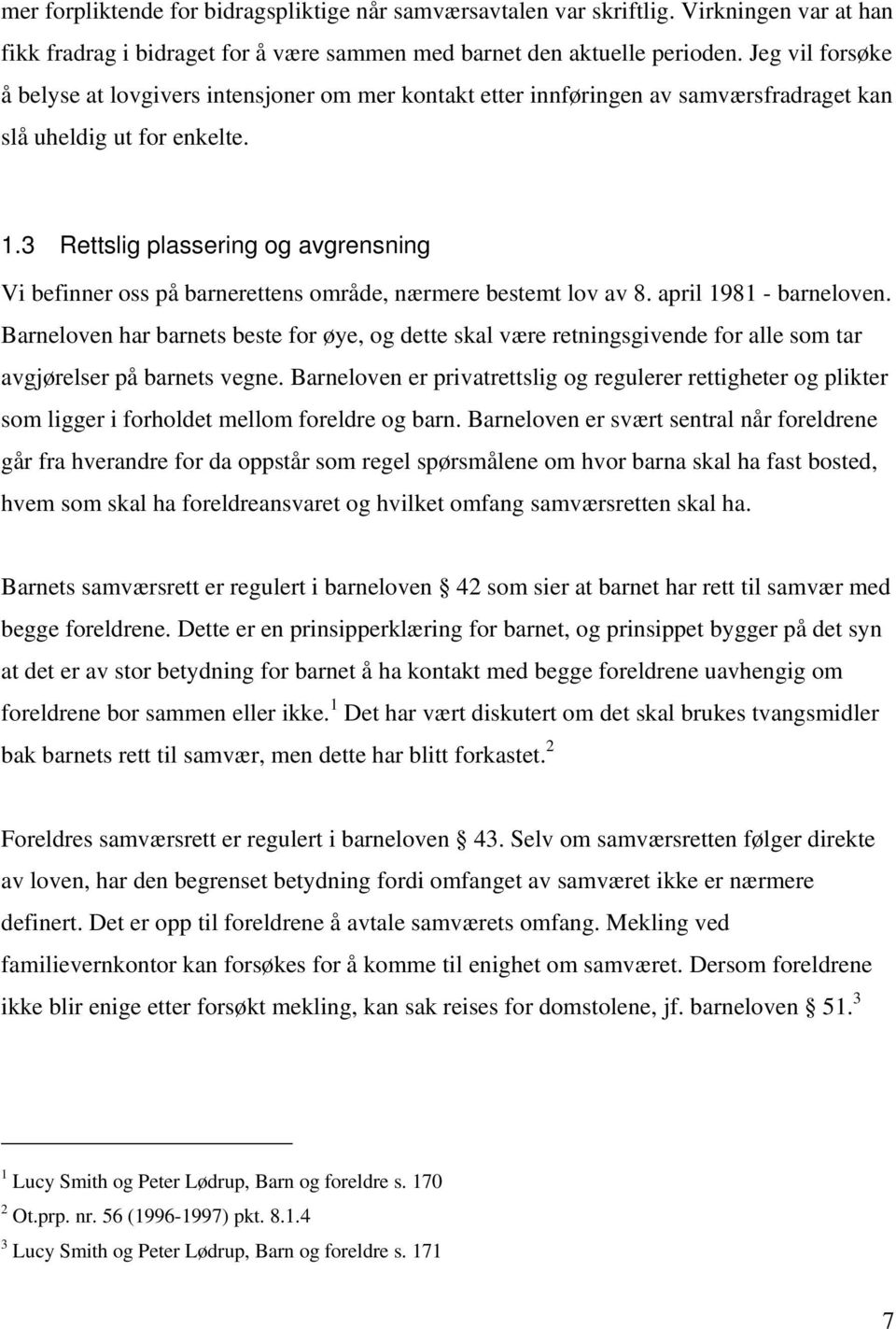 3 Rettslig plassering og avgrensning Vi befinner oss på barnerettens område, nærmere bestemt lov av 8. april 1981 - barneloven.