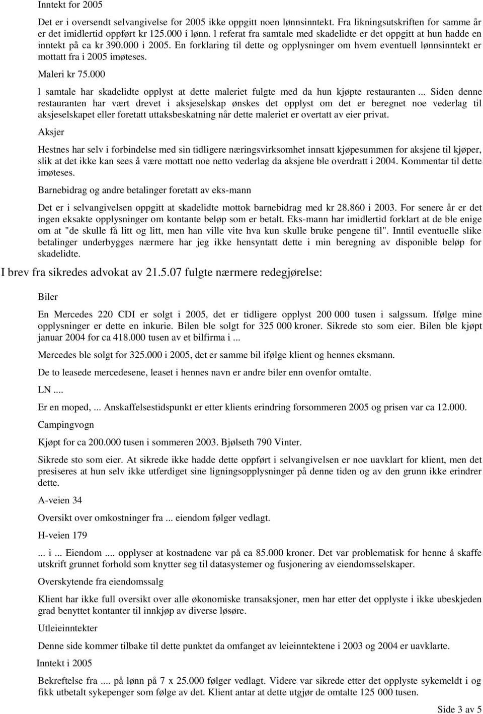 En forklaring til dette og opplysninger om hvem eventuell lønnsinntekt er mottatt fra i 2005 imøteses. Maleri kr 75.