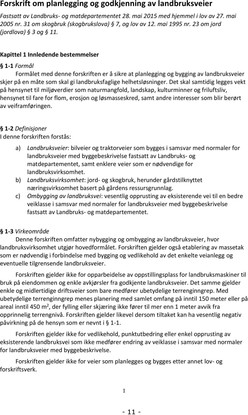 Kapittel 1 Innledende bestemmelser 1-1 Formål Formålet med denne forskriften er å sikre at planlegging og bygging av landbruksveier skjer på en måte som skal gi landbruksfaglige helhetsløsninger.