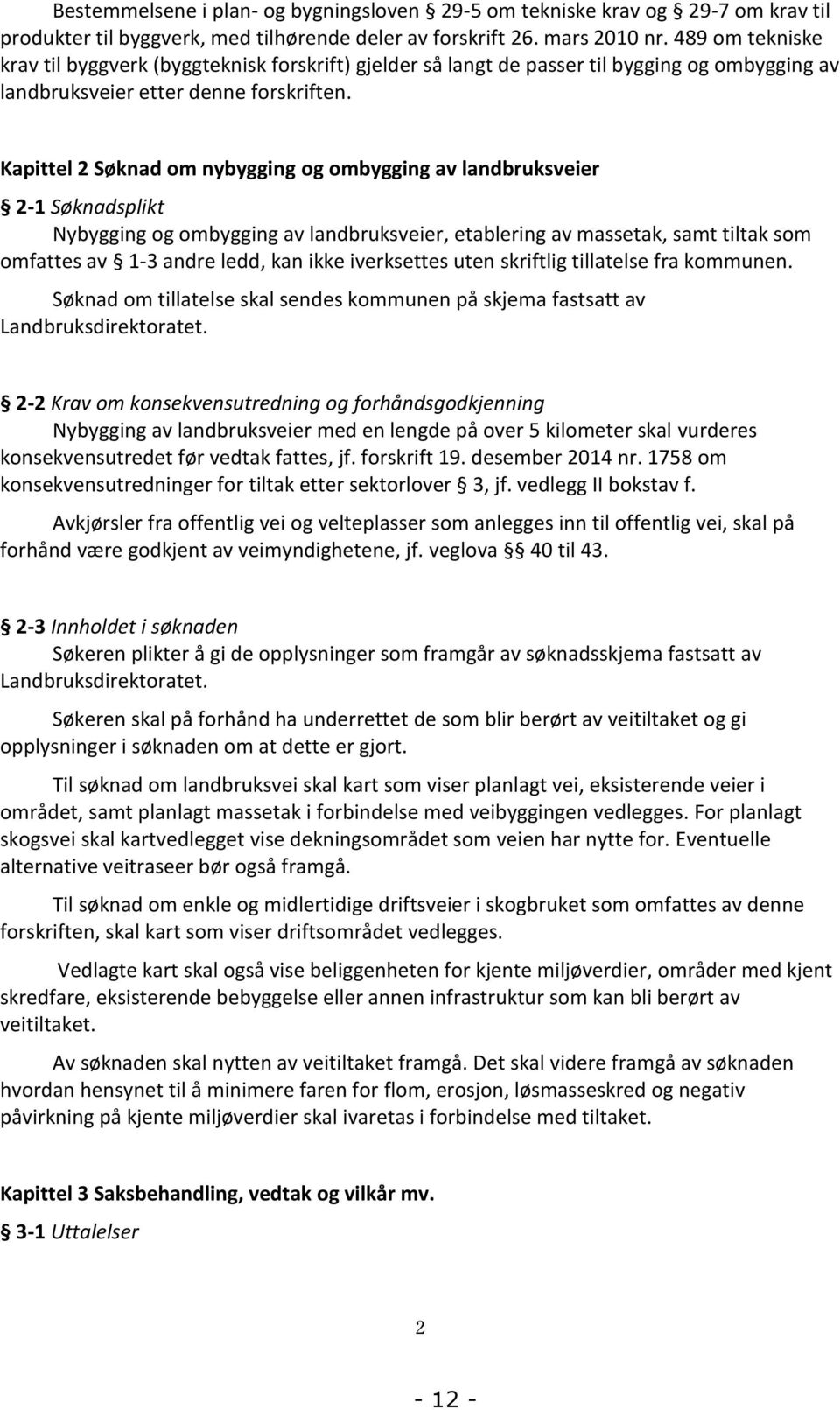 Kapittel 2 Søknad om nybygging og ombygging av landbruksveier 2-1 Søknadsplikt Nybygging og ombygging av landbruksveier, etablering av massetak, samt tiltak som omfattes av 1-3 andre ledd, kan ikke