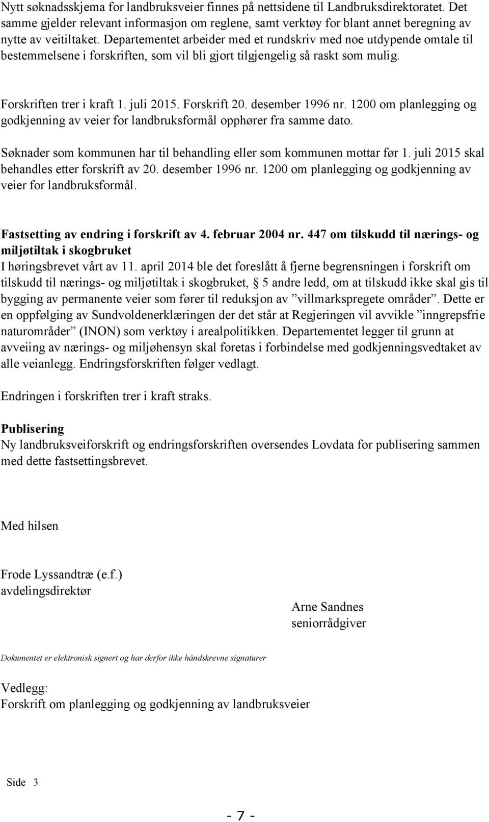 Forskrift 20. desember 1996 nr. 1200 om planlegging og godkjenning av veier for landbruksformål opphører fra samme dato. Søknader som kommunen har til behandling eller som kommunen mottar før 1.