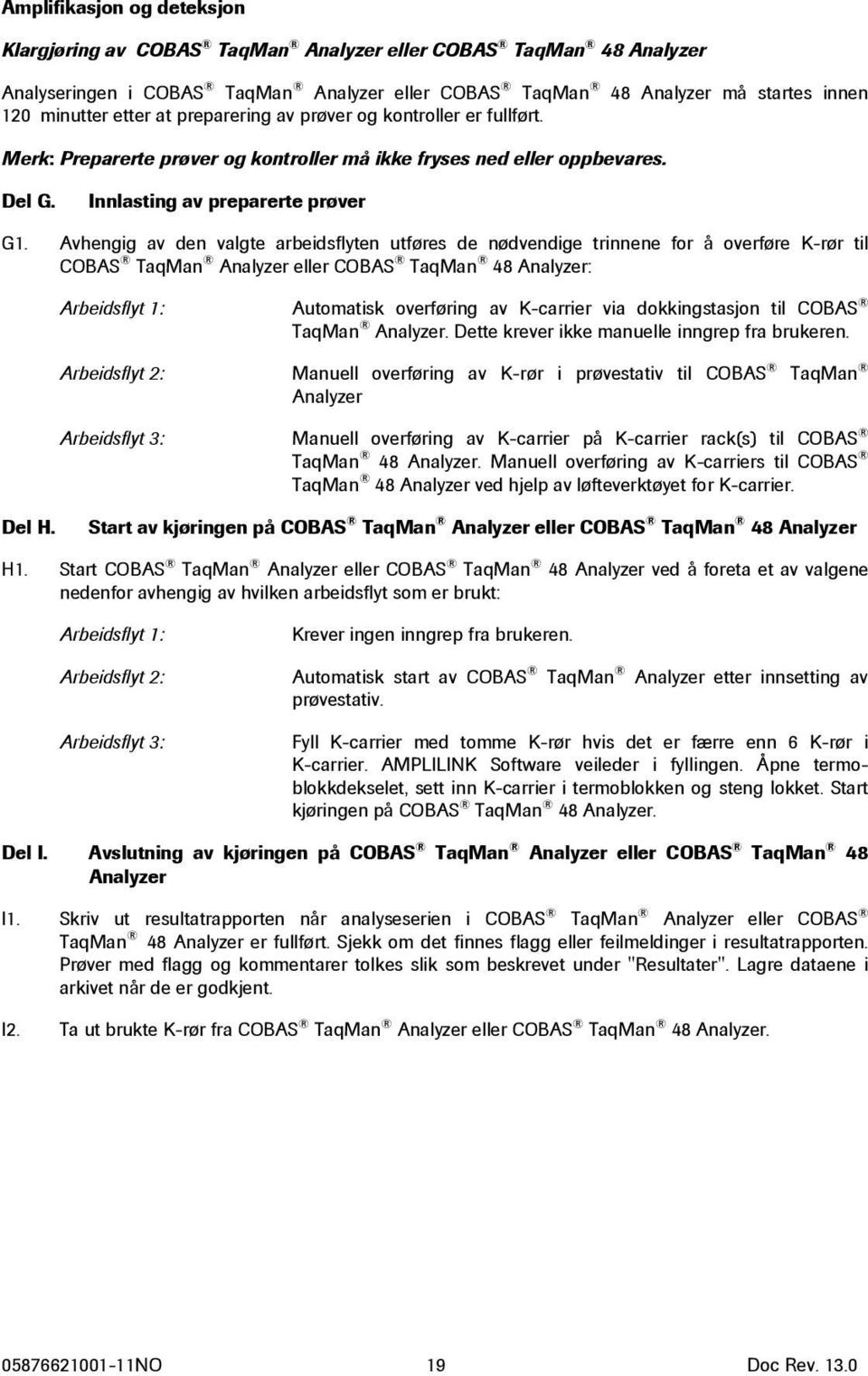 Avhengig av den valgte arbeidsflyten utføres de nødvendige trinnene for å overføre K-rør til COBAS TaqMan Analyzer eller COBAS TaqMan 48 Analyzer: Arbeidsflyt 1: Automatisk overføring av K-carrier