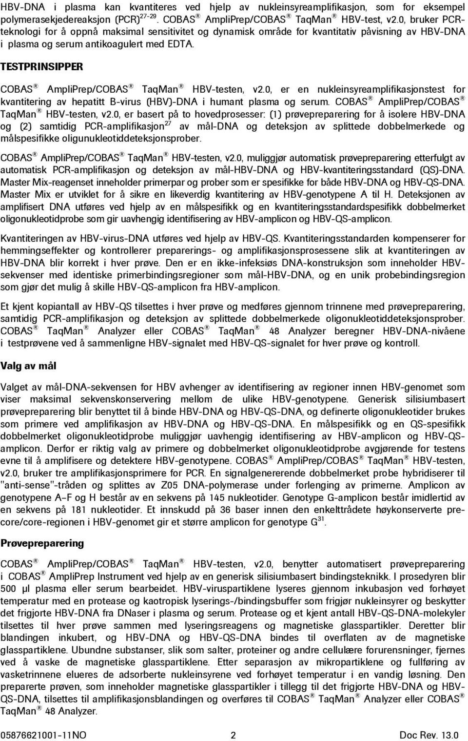 TESTPRINSIPPER COBAS AmpliPrep/COBAS TaqMan HBV-testen, v2.0, er en nukleinsyreamplifikasjonstest for kvantitering av hepatitt B-virus (HBV)-DNA i humant plasma og serum.