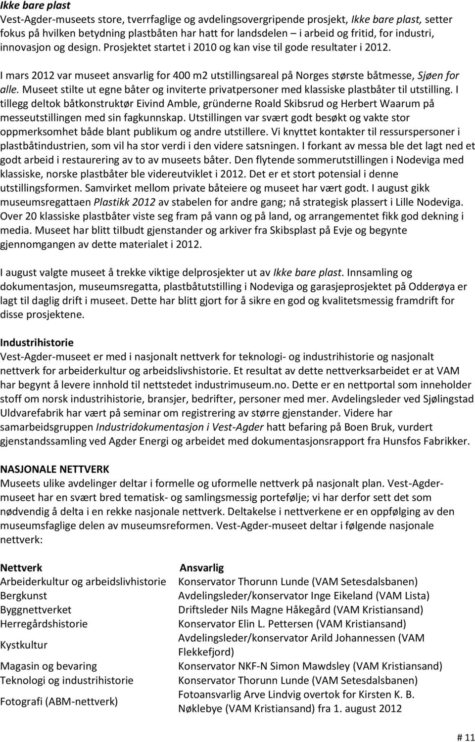 I mars 2012 var museet ansvarlig for 400 m2 utstillingsareal på Norges største båtmesse, Sjøen for alle.