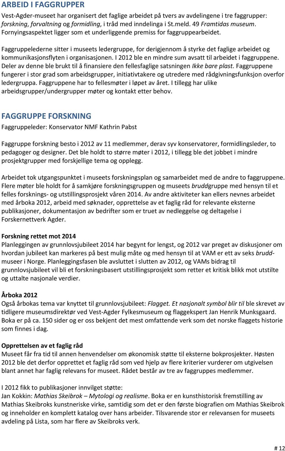 Faggruppelederne sitter i museets ledergruppe, for derigjennom å styrke det faglige arbeidet og kommunikasjonsflyten i organisasjonen. I 2012 ble en mindre sum avsatt til arbeidet i faggruppene.