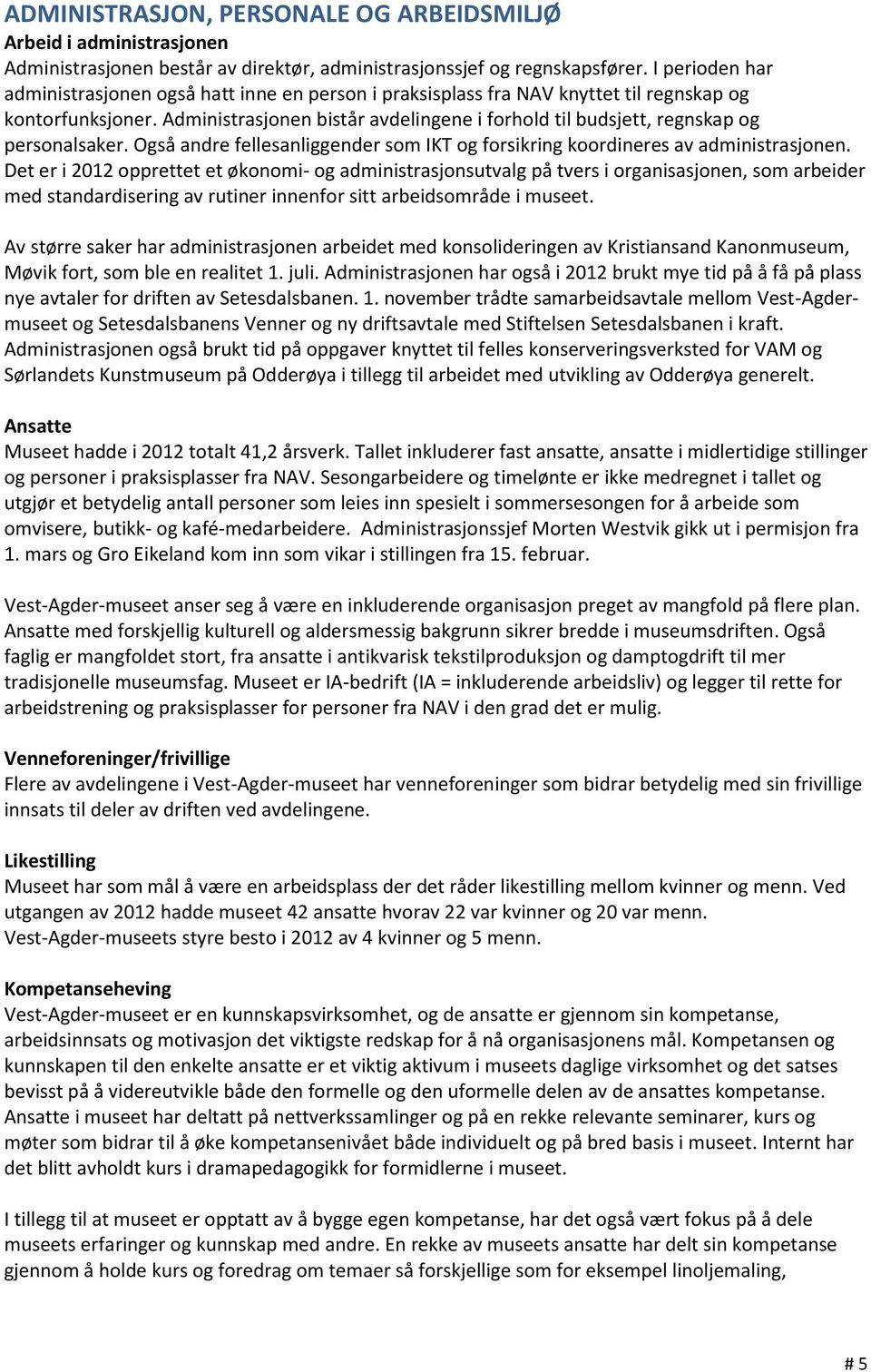 Administrasjonen bistår avdelingene i forhold til budsjett, regnskap og personalsaker. Også andre fellesanliggender som IKT og forsikring koordineres av administrasjonen.