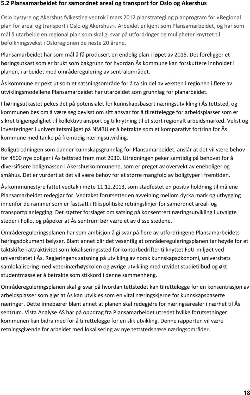 Arbeidet er kjent som Plansamarbeidet, og har som mål å utarbeide en regional plan som skal gi svar på utfordringer og muligheter knyttet til befolkningsvekst i Osloregionen de neste 20 årene.