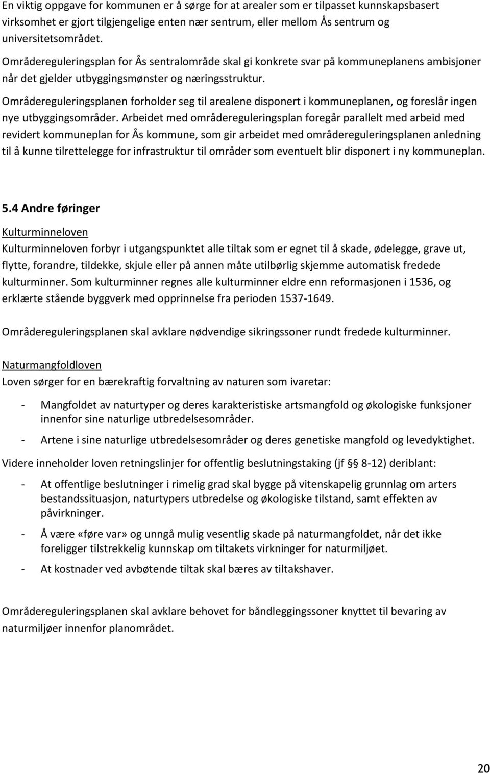 Områdereguleringsplanen forholder seg til arealene disponert i kommuneplanen, og foreslår ingen nye utbyggingsområder.