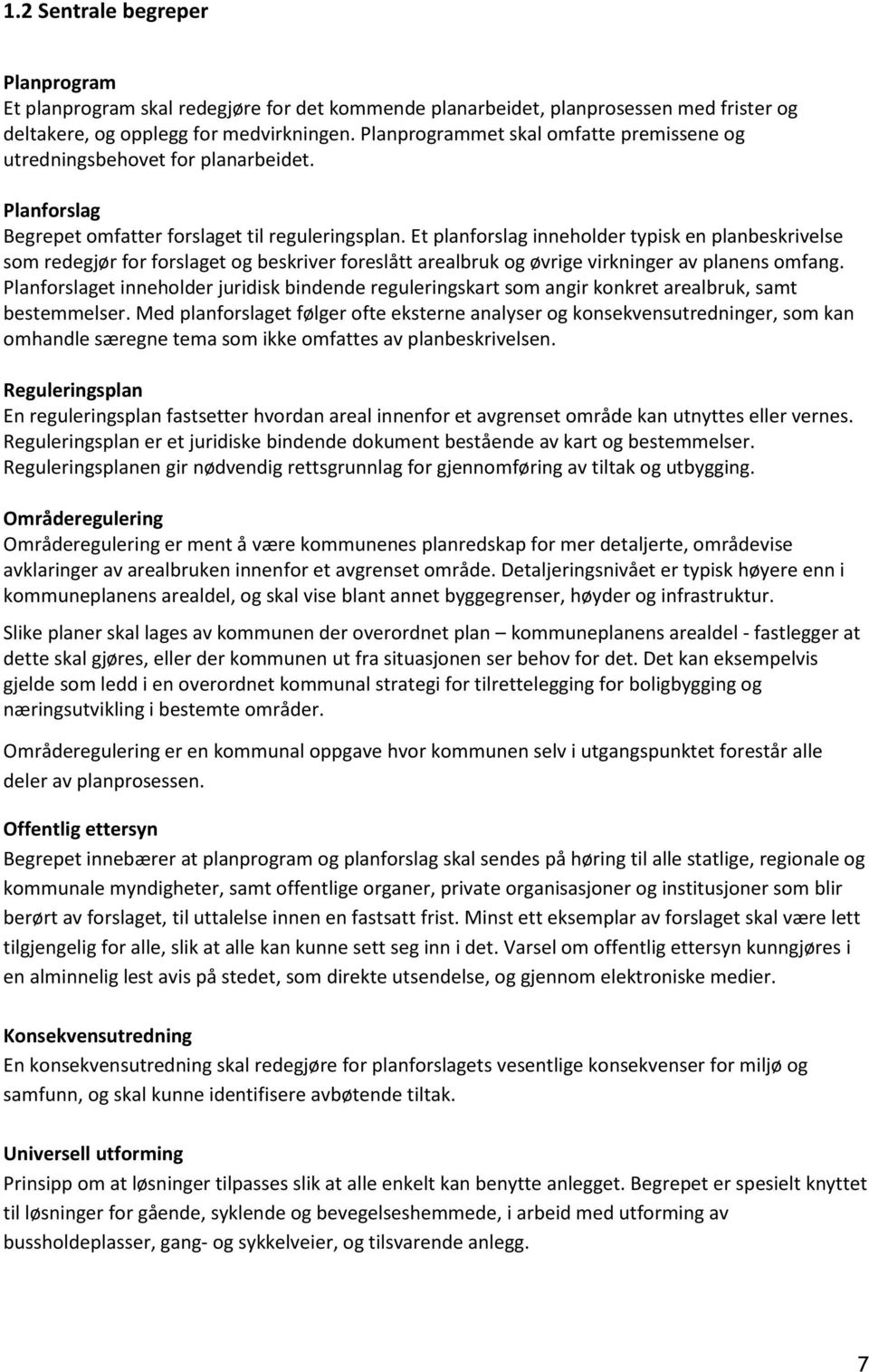 Et planforslag inneholder typisk en planbeskrivelse som redegjør for forslaget og beskriver foreslått arealbruk og øvrige virkninger av planens omfang.