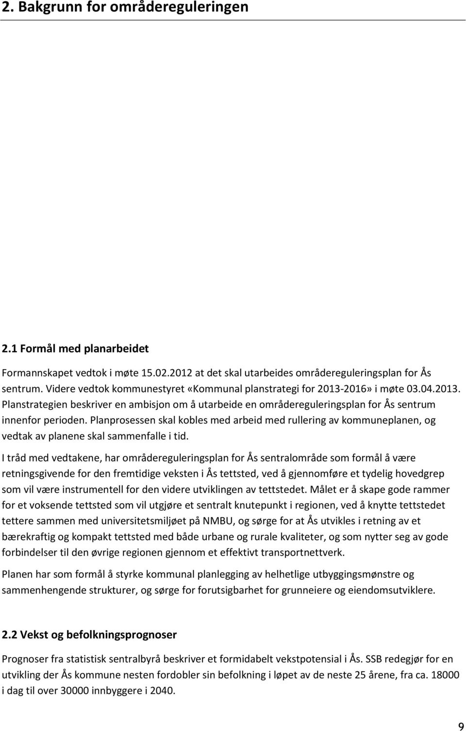 Planprosessen skal kobles med arbeid med rullering av kommuneplanen, og vedtak av planene skal sammenfalle i tid.