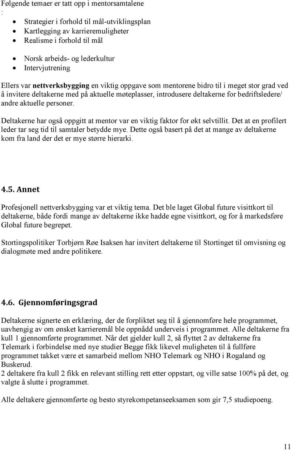 aktuelle personer. Deltakerne har også oppgitt at mentor var en viktig faktor for økt selvtillit. Det at en profilert leder tar seg tid til samtaler betydde mye.