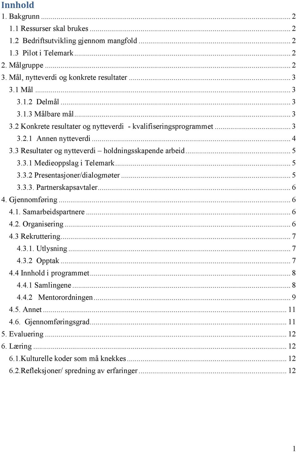 .. 5 3.3.1 Medieoppslag i Telemark... 5 3.3.2 Presentasjoner/dialogmøter... 5 3.3.3. Partnerskapsavtaler... 6 4. Gjennomføring... 6 4.1. Samarbeidspartnere... 6 4.2. Organisering... 6 4.3 Rekruttering.