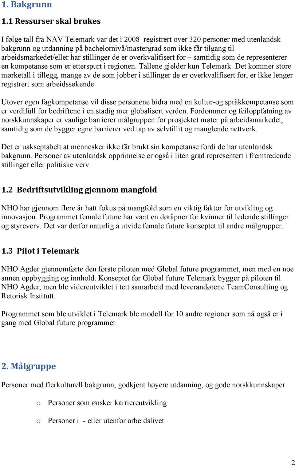 arbeidsmarkedet/eller har stillinger de er overkvalifisert for samtidig som de representerer en kompetanse som er etterspurt i regionen. Tallene gjelder kun Telemark.