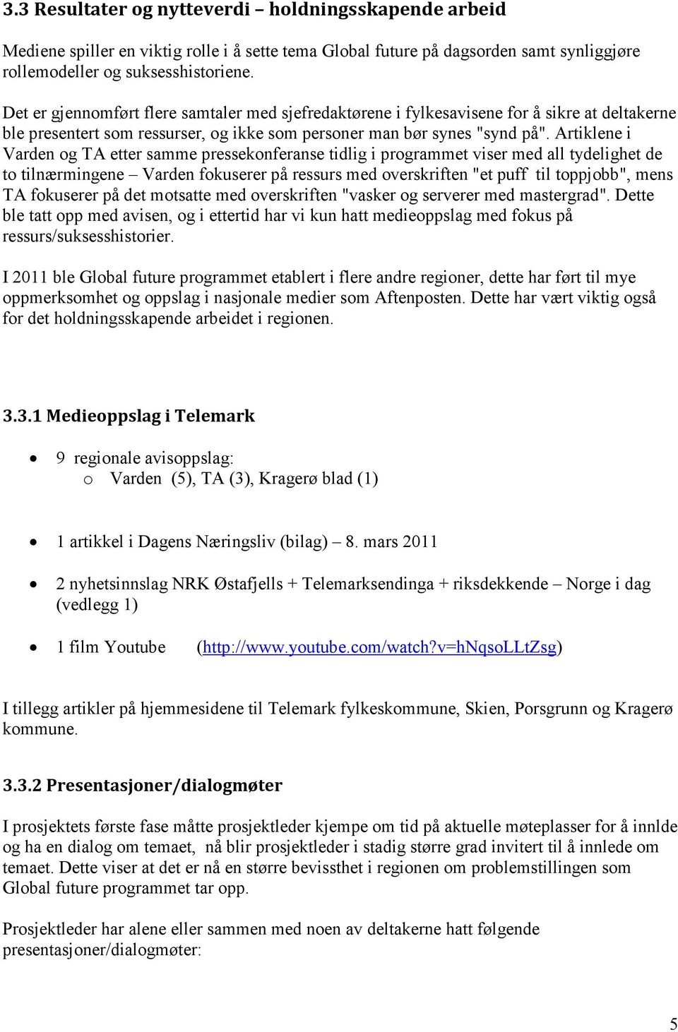 Artiklene i Varden og TA etter samme pressekonferanse tidlig i programmet viser med all tydelighet de to tilnærmingene Varden fokuserer på ressurs med overskriften "et puff til toppjobb", mens TA