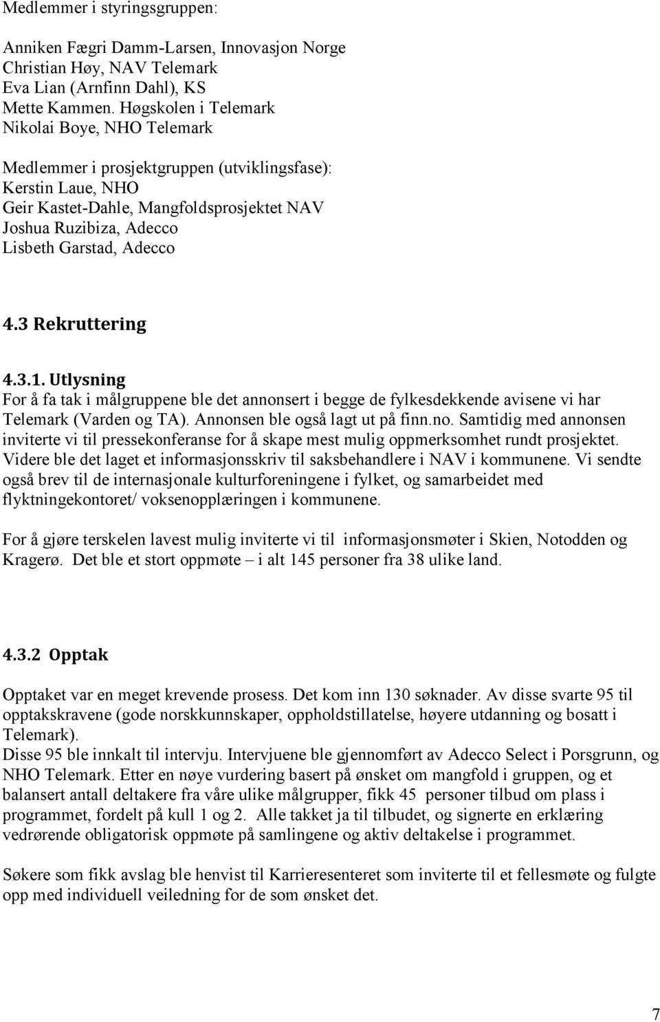 Adecco 4.3 Rekruttering 4.3.1. Utlysning For å fa tak i målgruppene ble det annonsert i begge de fylkesdekkende avisene vi har Telemark (Varden og TA). Annonsen ble også lagt ut på finn.no. Samtidig med annonsen inviterte vi til pressekonferanse for å skape mest mulig oppmerksomhet rundt prosjektet.