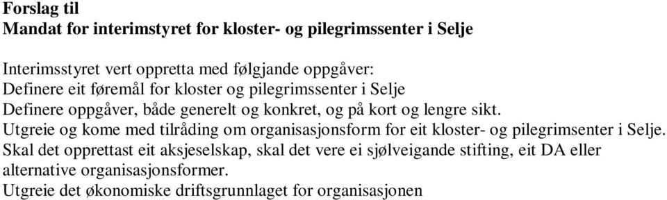 Skal det opprettast eit aksjeselskap, skal det vere ei sjølveigande stifting, eit DA eller alternative organisasjonsformer.