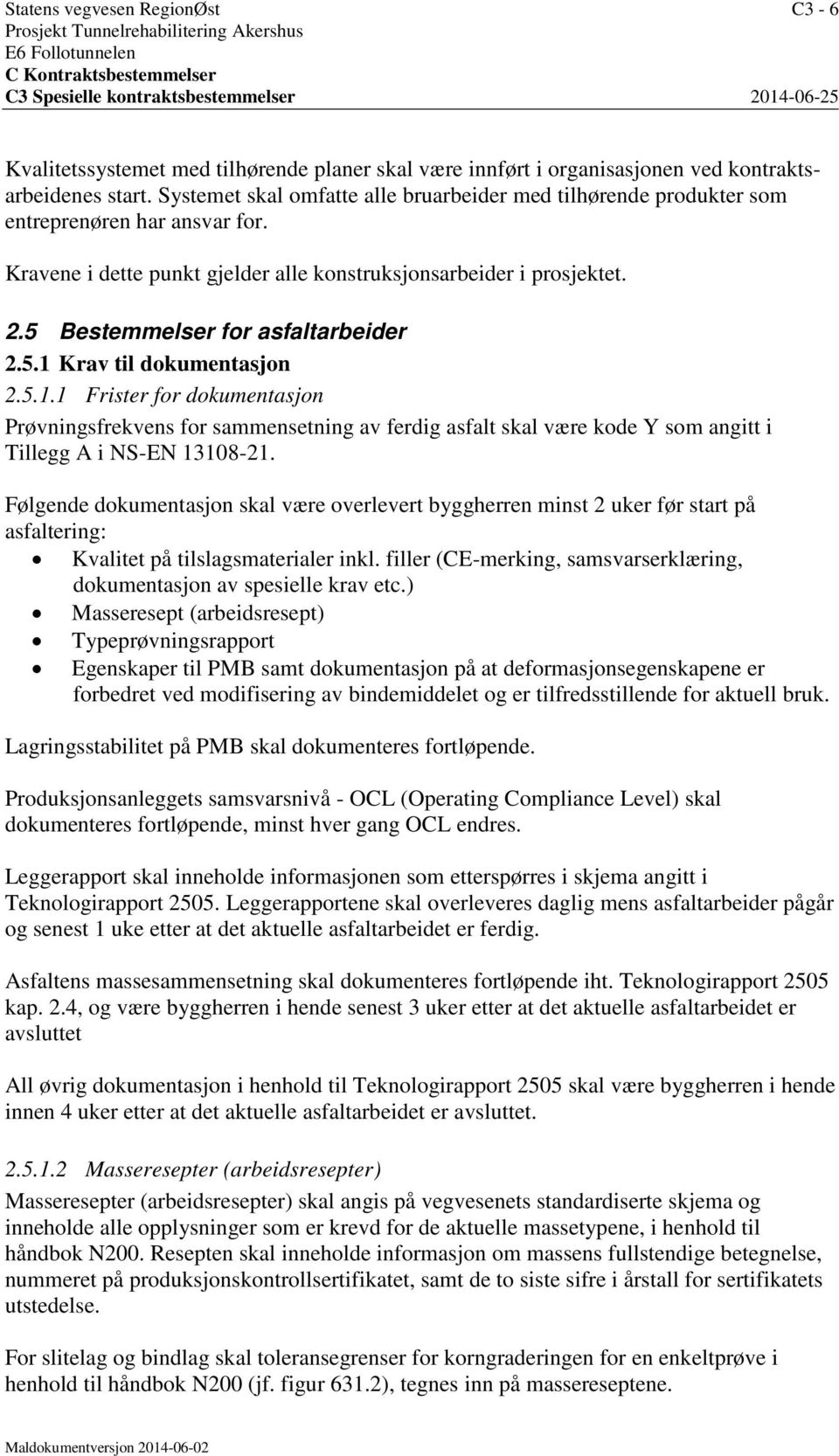 5 Bestemmelser for asfaltarbeider 2.5.1 Krav til dokumentasjon 2.5.1.1 Frister for dokumentasjon Prøvningsfrekvens for sammensetning av ferdig asfalt skal være kode Y som angitt i Tillegg A i NS-EN 13108-21.