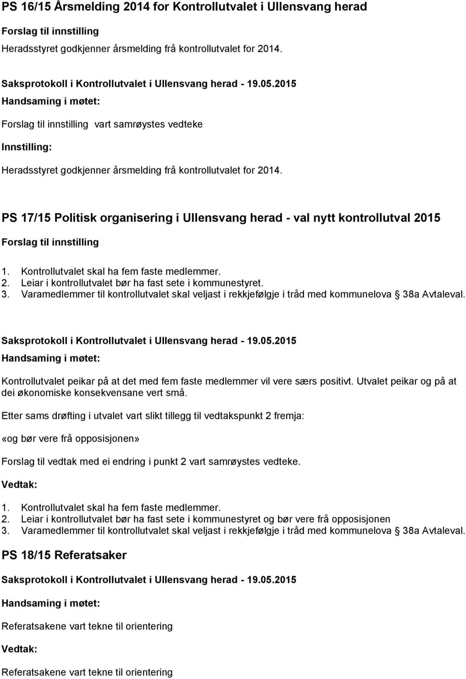 PS 17/15 Politisk organisering i Ullensvang herad - val nytt kontrollutval 2015 Forslag til innstilling 1. Kontrollutvalet skal ha fem faste medlemmer. 2. Leiar i kontrollutvalet bør ha fast sete i kommunestyret.