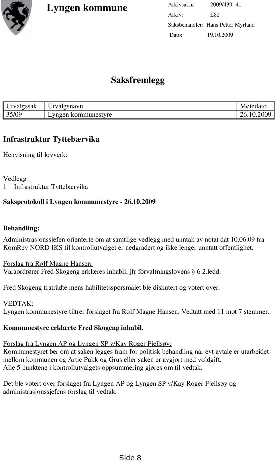 2009 Infrastruktur Tyttebærvika Henvisning til lovverk: Vedlegg 1 Infrastruktur Tyttebærvika Saksprotokoll i Lyngen kommunestyre - 26.10.