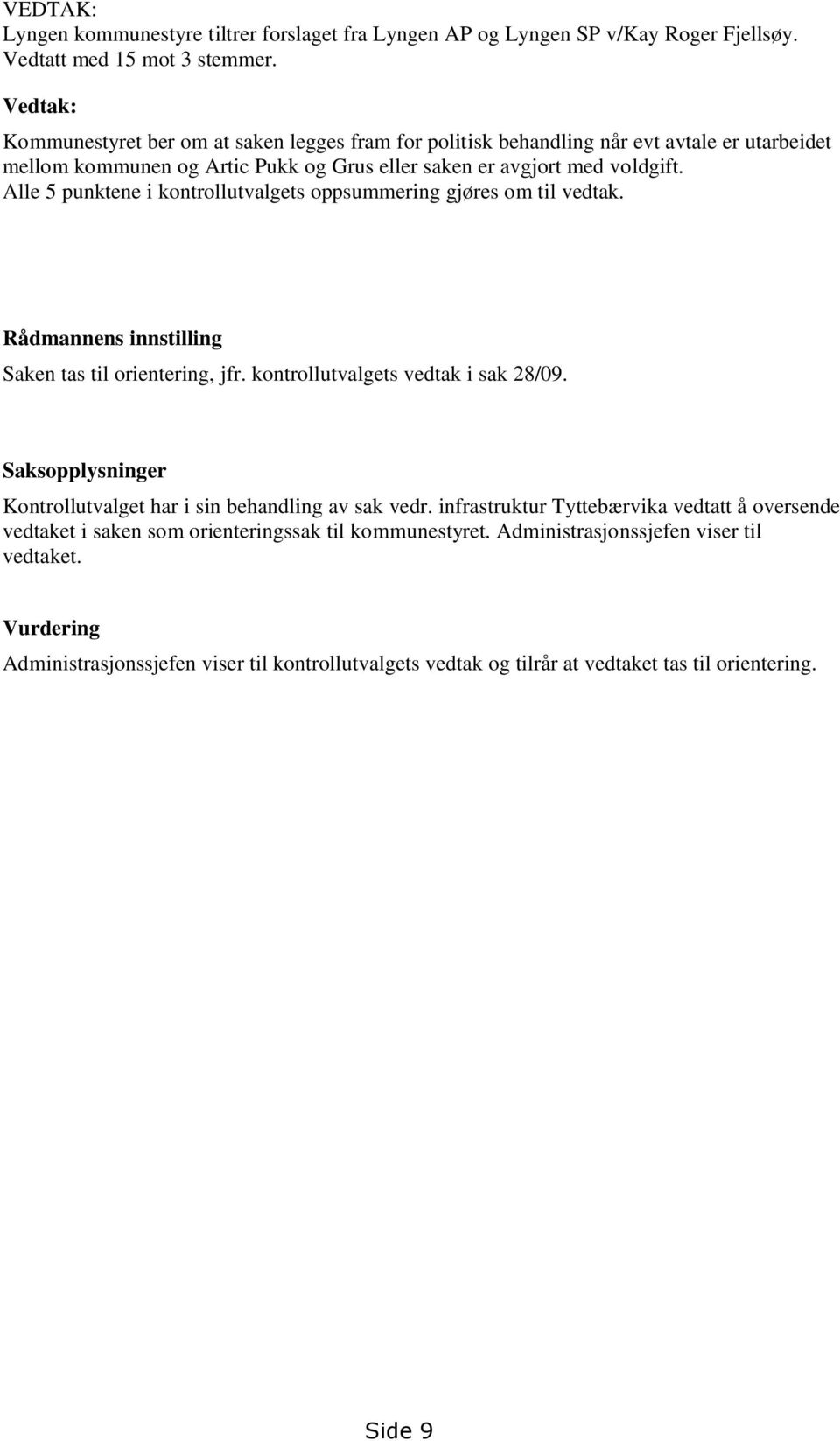 Alle 5 punktene i kontrollutvalgets oppsummering gjøres om til vedtak. Rådmannens innstilling Saken tas til orientering, jfr. kontrollutvalgets vedtak i sak 28/09.