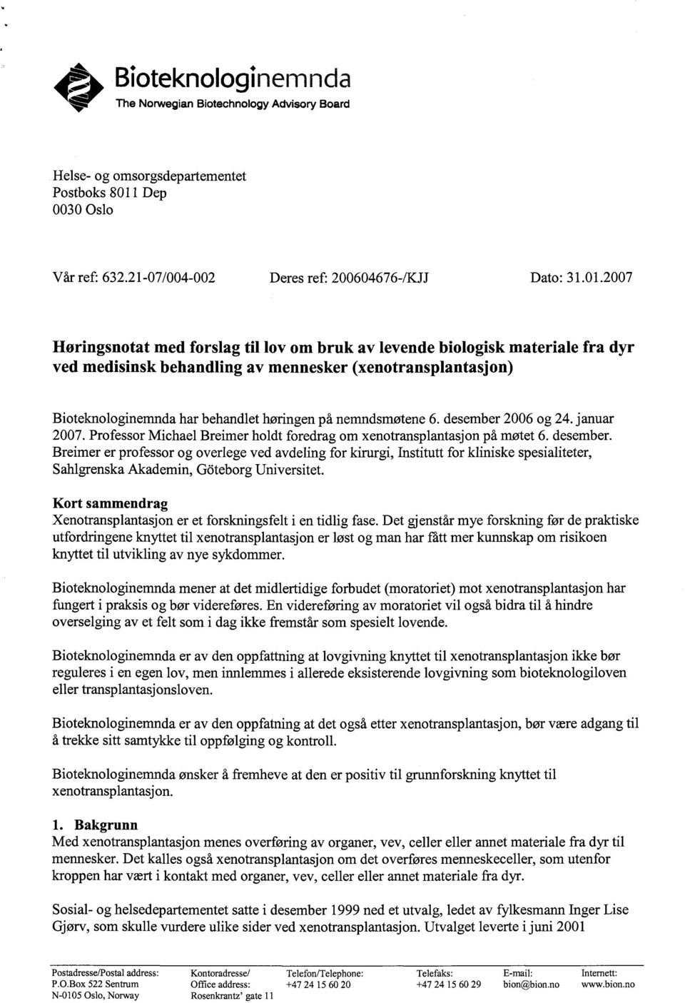 2007 Høringsnotat med forslag til lov om bruk av levende biologisk materiale fra dyr ved medisinsk behandling av mennesker (xenotransplantasjon) Bioteknologinemnda har behandlet høringen på