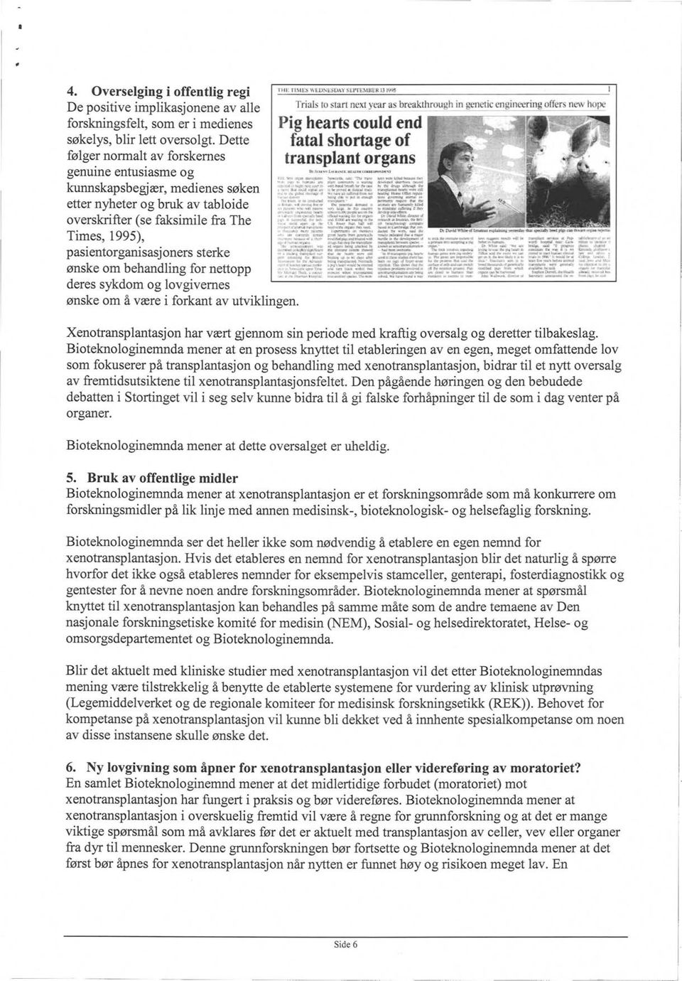 Times, 1995), pasientorganisasjoners sterke ønske om behandling for nettopp deres sykdom og lovgivernes ønske om å være i forkant av utviklingen.