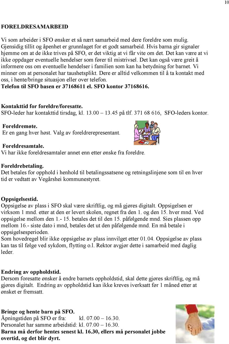 Det kan også være greit å informere oss om eventuelle hendelser i familien som kan ha betydning for barnet. Vi minner om at personalet har taushetsplikt.