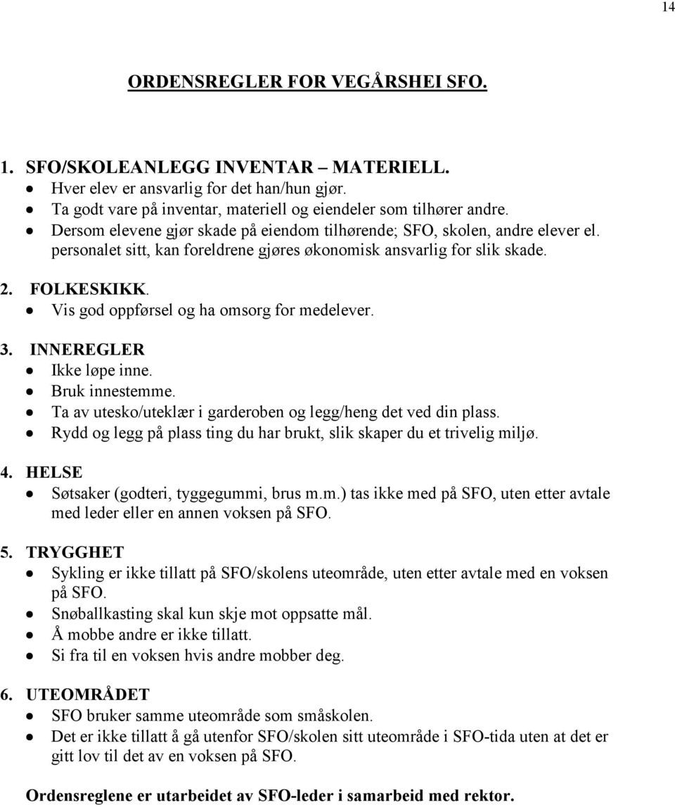 Vis god oppførsel og ha omsorg for medelever. 3. INNEREGLER Ikke løpe inne. Bruk innestemme. Ta av utesko/uteklær i garderoben og legg/heng det ved din plass.