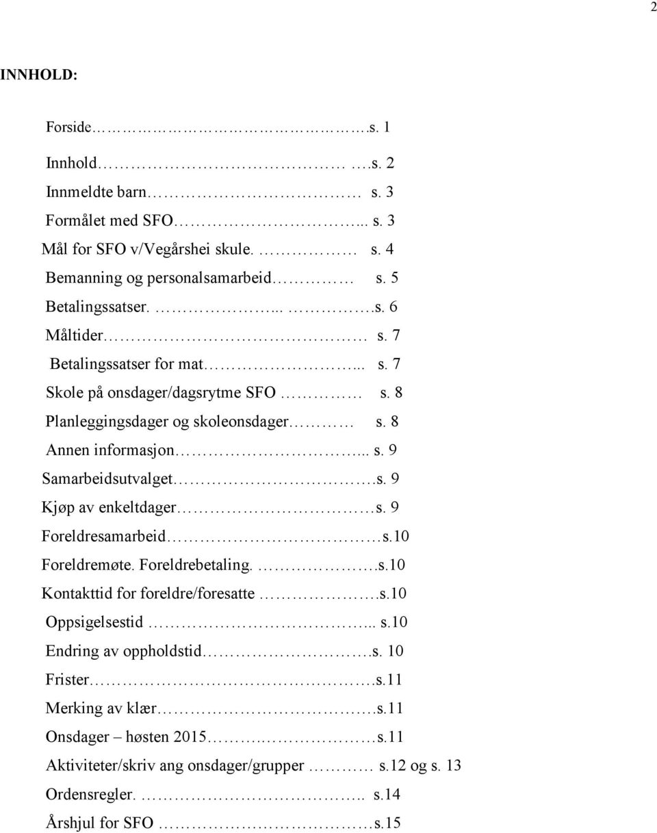 s. 9 Kjøp av enkeltdager s. 9 Foreldresamarbeid s.10 Foreldremøte. Foreldrebetaling..s.10 Kontakttid for foreldre/foresatte.s.10 Oppsigelsestid... s.10 Endring av oppholdstid.