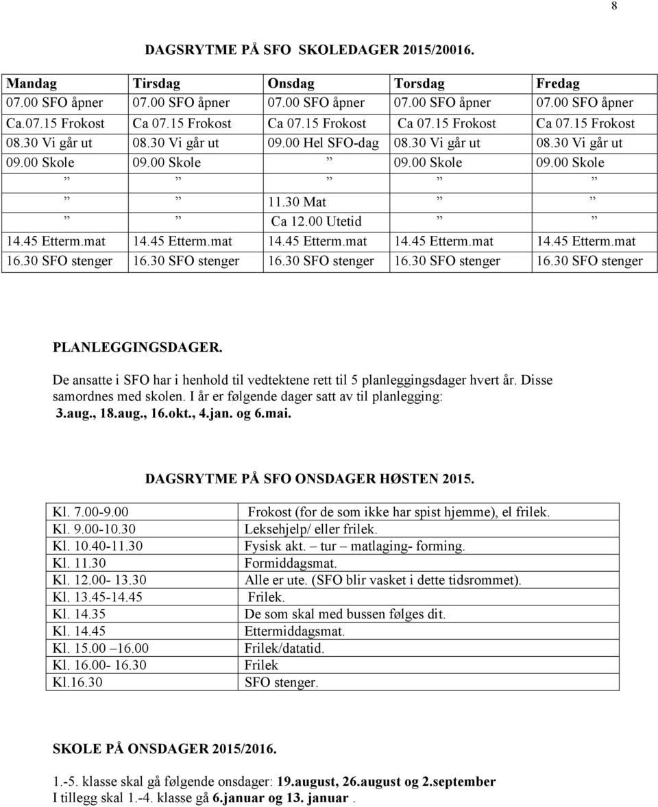 30 SFO stenger 16.30 SFO stenger 16.30 SFO stenger 16.30 SFO stenger 16.30 SFO stenger PLANLEGGINGSDAGER. De ansatte i SFO har i henhold til vedtektene rett til 5 planleggingsdager hvert år.