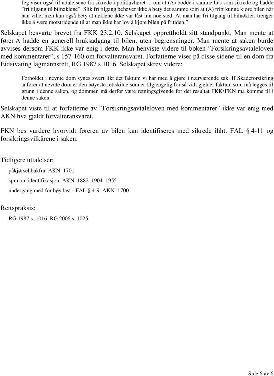 At man har fri tilgang til bilnøkler, trenger ikke å være motstridende til at man ikke har lov å kjøre bilen på fritiden. Selskapet besvarte brevet fra FKK 23.2.10.