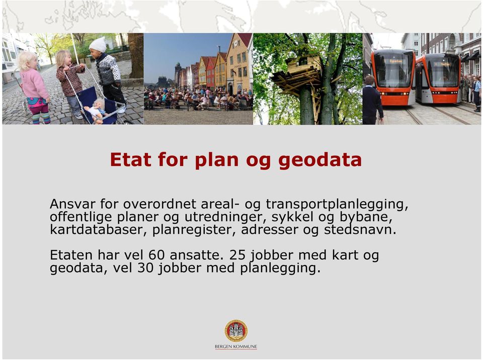 bybane, kartdatabaser, planregister, adresser og stedsnavn.